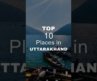 Top 10 Tourist Places in Uttarakhand