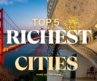 The Top 5 Richest U.S. Cities