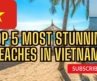 Vietnam’s Top 5 Beaches | Here’s WHAT Shocked Us!
