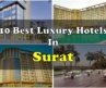 10 Best Luxury Hotels In Surat For Weekend Getaways | सूरत में महंगे होटल