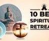 Top 10 Spiritual Retreats to Awaken Your Soul in 2025 🌿 Life-Changing Destinations