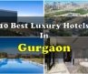 10 Best Luxury Hotels In Gurugram For Weekend Getaways | गुरुग्राम के महंगे होटल