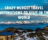 TOP 10 INSANE BUDGET FRIENDLY TRAVEL DESTINATIONS IN THE WORLD