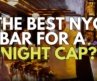 The Best NYC Bar For A Night Cap | I Know A Place