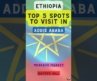 Top 5 Spots to Visit in Addis Ababa (Ethiopia)