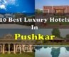 10 Best Luxury Hotels and Resorts In Pushkar For Weekend Getaways | पुष्कर में महंगे होटल