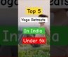 Top 5 Wellness Retreats in India 2025 | Budget Yoga #Shorts