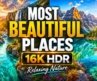 Most Beautiful Places in the World in 16K HDR 120 fps | Relaxing Nature  (4K Video • 8K Ultra HD TV)