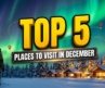 Top 5 Places to Visit in December | Best December Travel Destinations