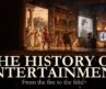 The History of Entertainment | From Stories by the Fire to Streaming in 3 Hours