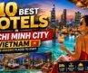 Top 10 Best Hotels in Ho Chi Minh City Vietnam 2025