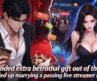 Demanded extra betrothal gift out of the blue, he ended up marrying a passing live streamer instead.