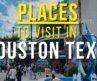 Top 10 places to visit in Houston Texas  – Travel Guide