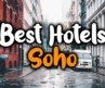 Best Hotels In Soho, New York City – For Families, Couples, Work Trips, Luxury & Budget
