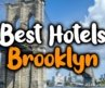 Best Hotels In Brooklyn, New York – For Families, Couples, Work Trips, Luxury & Budget