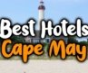Best Hotels in Cape May – For Families, Couples, Work Trips, Luxury & Budget