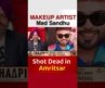 Makeup Artist Mad Sandhu Shot Dead In Amritsar
